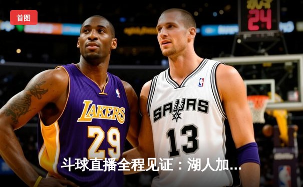 斗球直播全程见证：湖人加时险胜勇士，詹姆斯40分创赛季新高