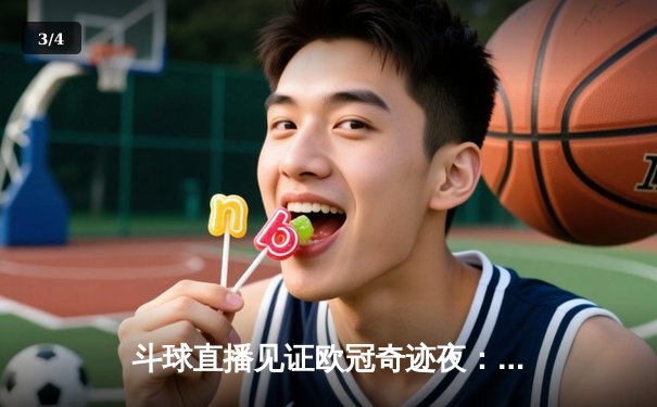 斗球直播见证欧冠奇迹夜：皇马逆转拜仁晋级决赛，维尼修斯独造三球闪耀全场 - 3