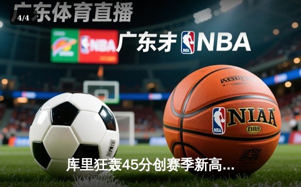 库里狂轰45分创赛季新高，勇士加时险胜绿军延续主场神话 - 4