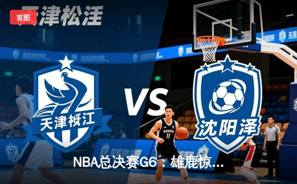 NBA总决赛G6：雄鹿惊天逆转夺冠，字母哥狂砍50分创历史