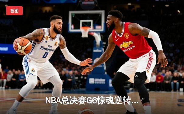 NBA总决赛G6惊魂逆转，勇士末节狂轰15-0锁定总冠军